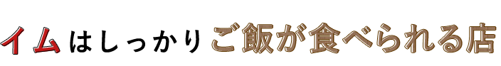 イムはしっかりご飯が食べられる店