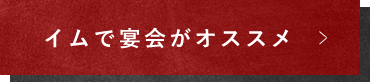 イムで宴会がオススメ