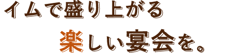 イムで盛り上がる楽しい宴会を